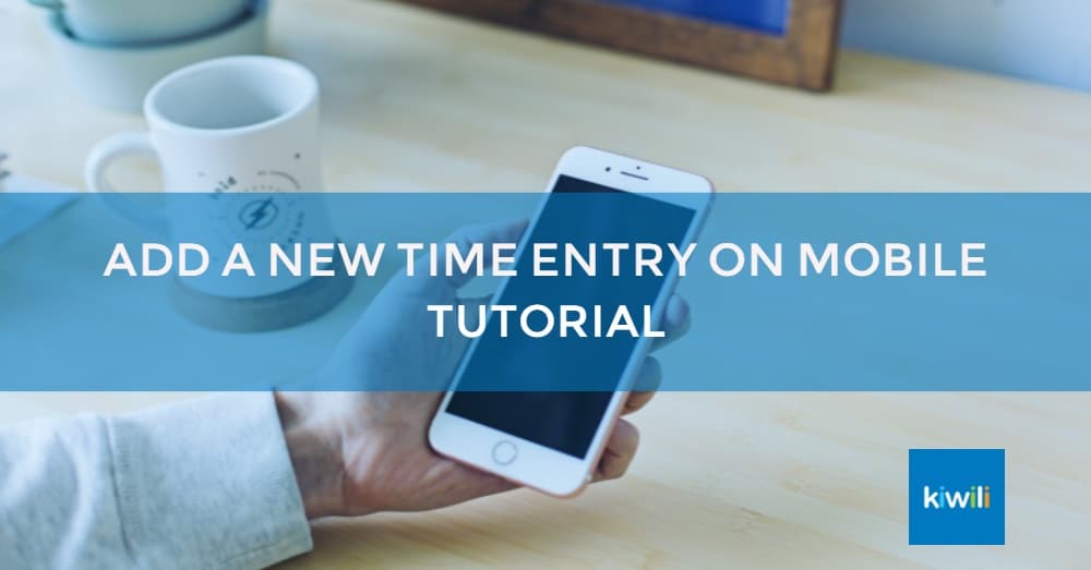 Add a New Time Entry on Mobile with Kiwili