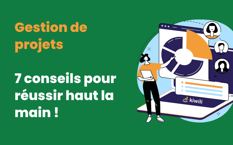 Gestion de projets 7 conseils pour réussir haut la main !