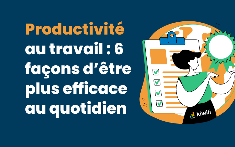 Productivité au travail 6 façons d’être plus efficace au quotidien