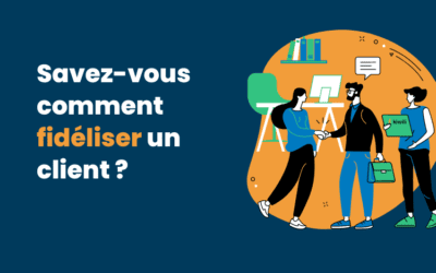 Savez-vous comment fidéliser un client ? Nos 10 conseils et outils pour réussir!