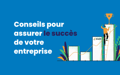 Nos 5 conseils pour assurer le succès de votre entreprise