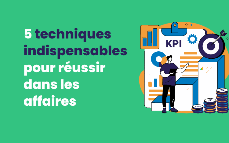 5 techniques indispensables pour réussir dans les affaires