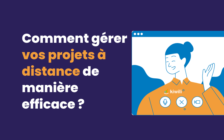 Comment gérer vos projets à distance de manière efficace ?