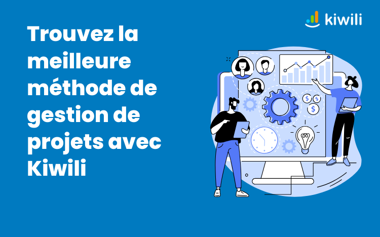 Trouvez la meilleure méthode de gestion de projets avec Kiwili