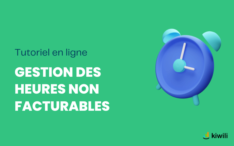Comment gérer le temps de travail non facturable avec le logiciel Kiwili ?